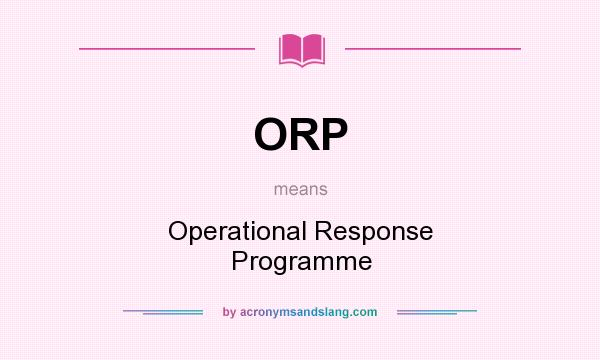 What does ORP mean? It stands for Operational Response Programme