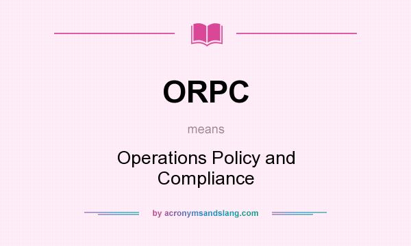 What does ORPC mean? It stands for Operations Policy and Compliance