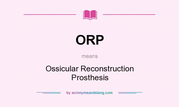 What does ORP mean? It stands for Ossicular Reconstruction Prosthesis