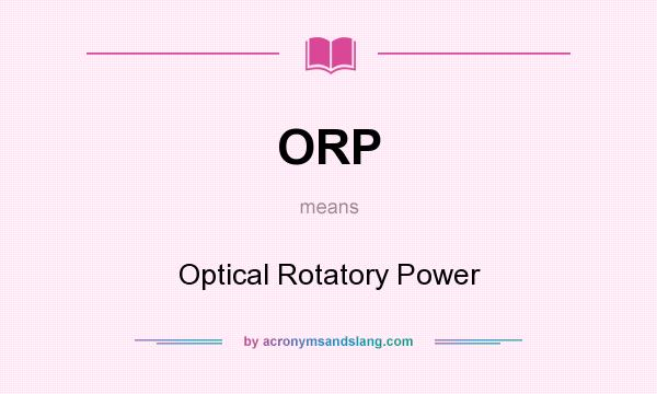 What does ORP mean? It stands for Optical Rotatory Power
