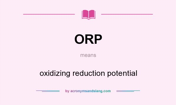 What does ORP mean? It stands for oxidizing reduction potential