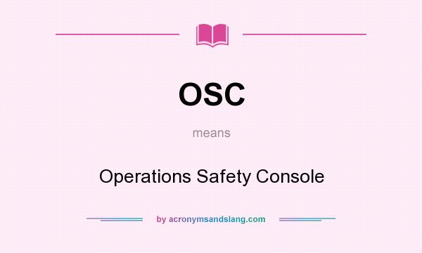 What does OSC mean? It stands for Operations Safety Console