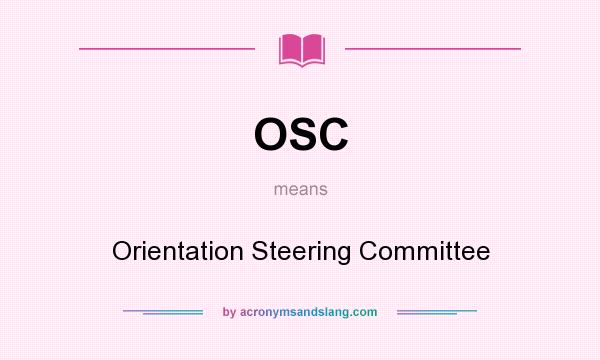 What does OSC mean? It stands for Orientation Steering Committee
