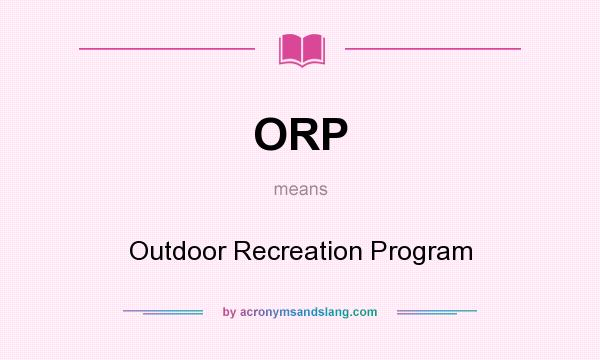 What does ORP mean? It stands for Outdoor Recreation Program