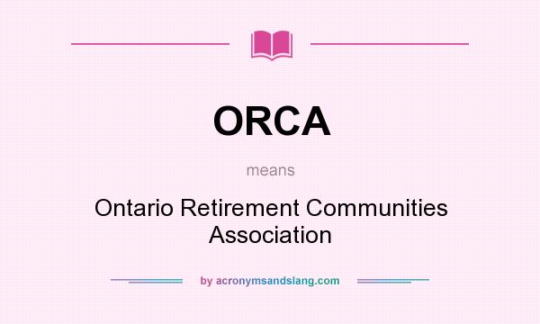 What does ORCA mean? It stands for Ontario Retirement Communities Association
