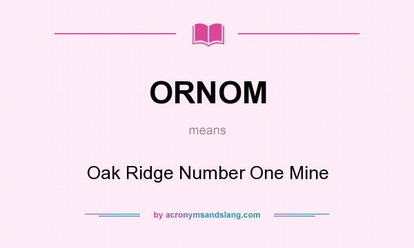 What does ORNOM mean? It stands for Oak Ridge Number One Mine