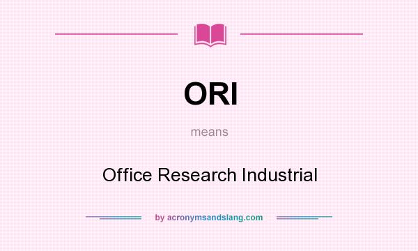What does ORI mean? It stands for Office Research Industrial
