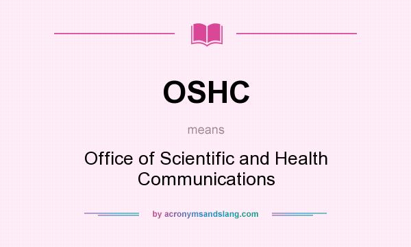 What does OSHC mean? It stands for Office of Scientific and Health Communications