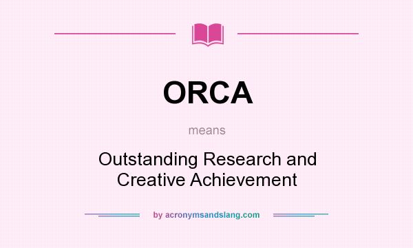 What does ORCA mean? It stands for Outstanding Research and Creative Achievement