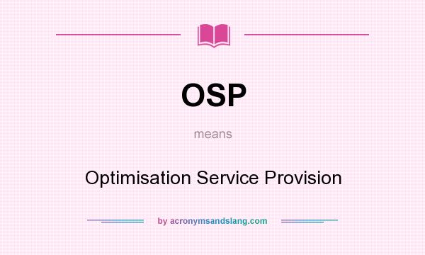 What does OSP mean? It stands for Optimisation Service Provision