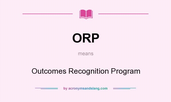 What does ORP mean? It stands for Outcomes Recognition Program