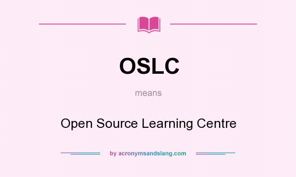 What does OSLC mean? It stands for Open Source Learning Centre