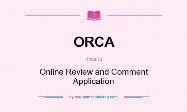 What does ORCA mean? It stands for Online Review and Comment Application