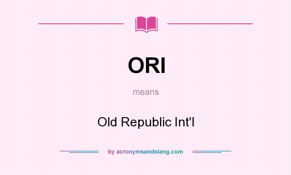 What does ORI mean? It stands for Old Republic Int`l