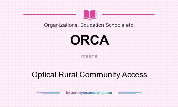 What does ORCA mean? It stands for Optical Rural Community Access
