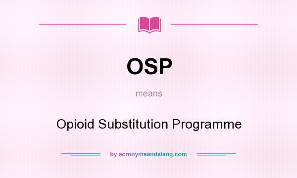 What does OSP mean? It stands for Opioid Substitution Programme