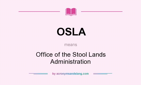 What does OSLA mean? It stands for Office of the Stool Lands Administration