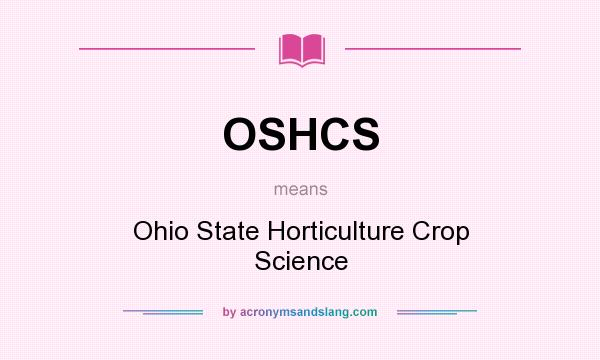 What does OSHCS mean? It stands for Ohio State Horticulture Crop Science