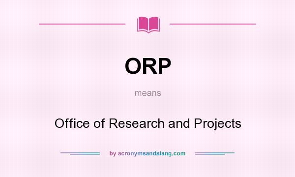 What does ORP mean? It stands for Office of Research and Projects