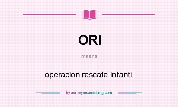 What does ORI mean? It stands for operacion rescate infantil