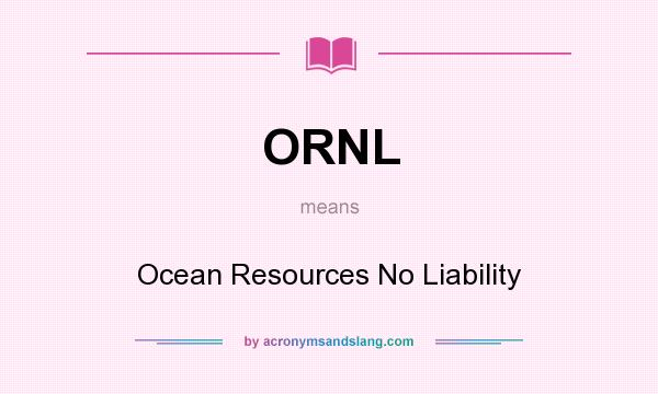 What does ORNL mean? It stands for Ocean Resources No Liability