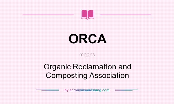 What does ORCA mean? It stands for Organic Reclamation and Composting Association