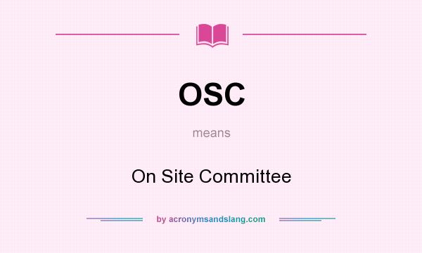 What does OSC mean? It stands for On Site Committee
