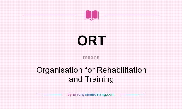 What does ORT mean? It stands for Organisation for Rehabilitation and Training