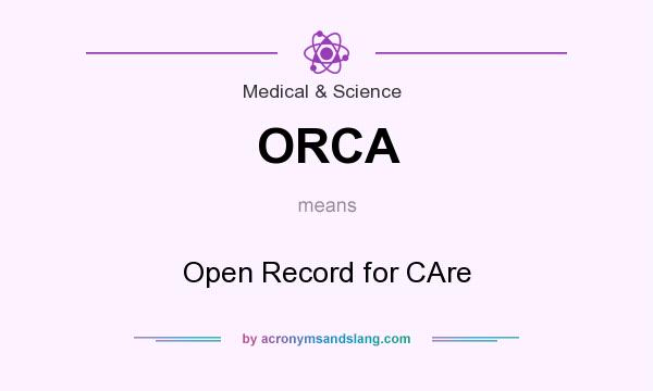 What does ORCA mean? It stands for Open Record for CAre