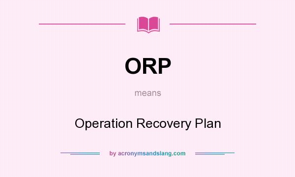 What does ORP mean? It stands for Operation Recovery Plan