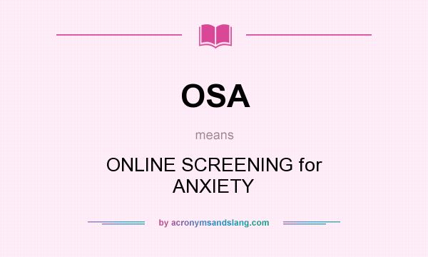 What does OSA mean? It stands for ONLINE SCREENING for ANXIETY