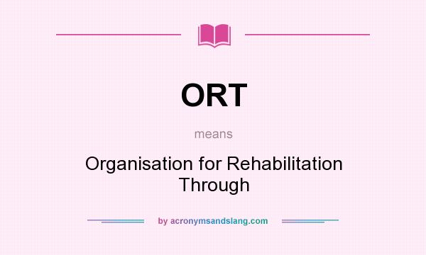 What does ORT mean? It stands for Organisation for Rehabilitation Through