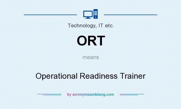 What does ORT mean? It stands for Operational Readiness Trainer