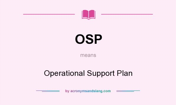 What does OSP mean? It stands for Operational Support Plan