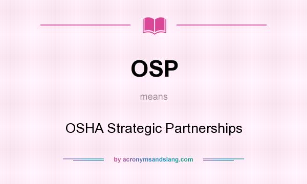 What does OSP mean? It stands for OSHA Strategic Partnerships