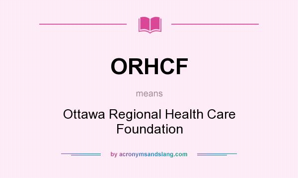 What does ORHCF mean? It stands for Ottawa Regional Health Care Foundation