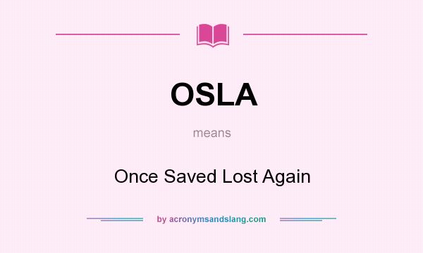 What does OSLA mean? It stands for Once Saved Lost Again
