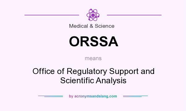 What does ORSSA mean? It stands for Office of Regulatory Support and Scientific Analysis