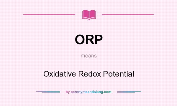 What does ORP mean? It stands for Oxidative Redox Potential