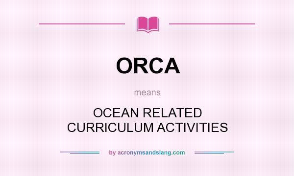What does ORCA mean? It stands for OCEAN RELATED CURRICULUM ACTIVITIES