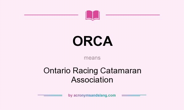 What does ORCA mean? It stands for Ontario Racing Catamaran Association