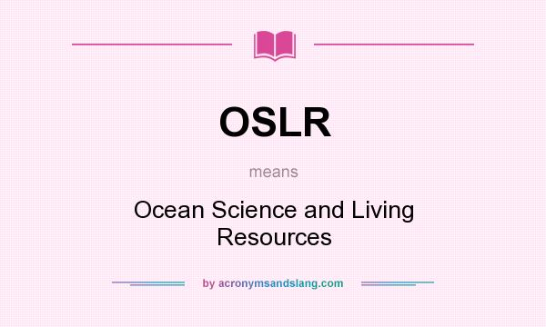What does OSLR mean? It stands for Ocean Science and Living Resources