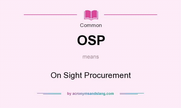What does OSP mean? It stands for On Sight Procurement