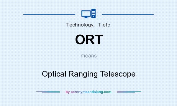 What does ORT mean? It stands for Optical Ranging Telescope