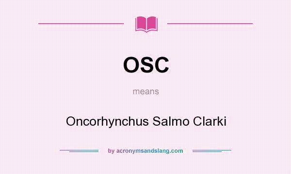 What does OSC mean? It stands for Oncorhynchus Salmo Clarki
