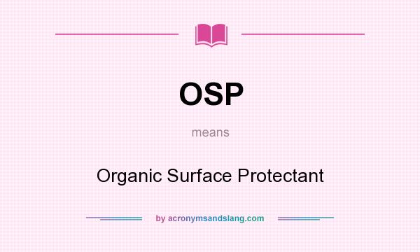 What does OSP mean? It stands for Organic Surface Protectant