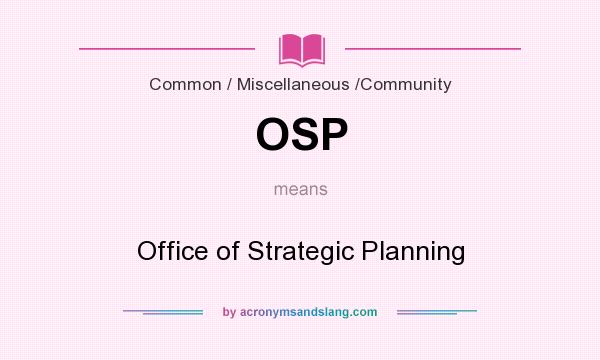 What does OSP mean? It stands for Office of Strategic Planning