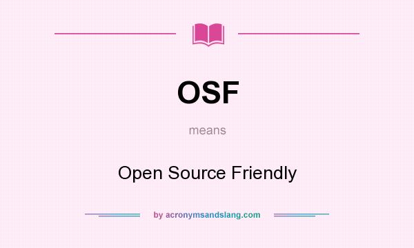 What does OSF mean? It stands for Open Source Friendly