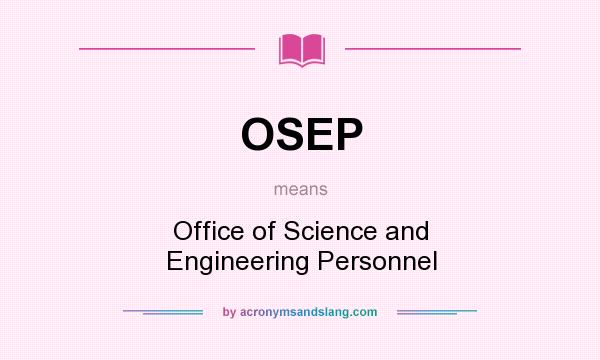 What does OSEP mean? It stands for Office of Science and Engineering Personnel