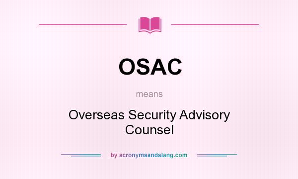What does OSAC mean? It stands for Overseas Security Advisory Counsel